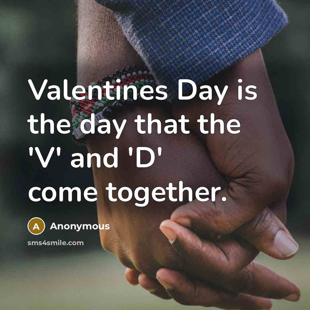 “Valentines Day is the day that the 'V' and 'D' come together.” quote by Anonymous
