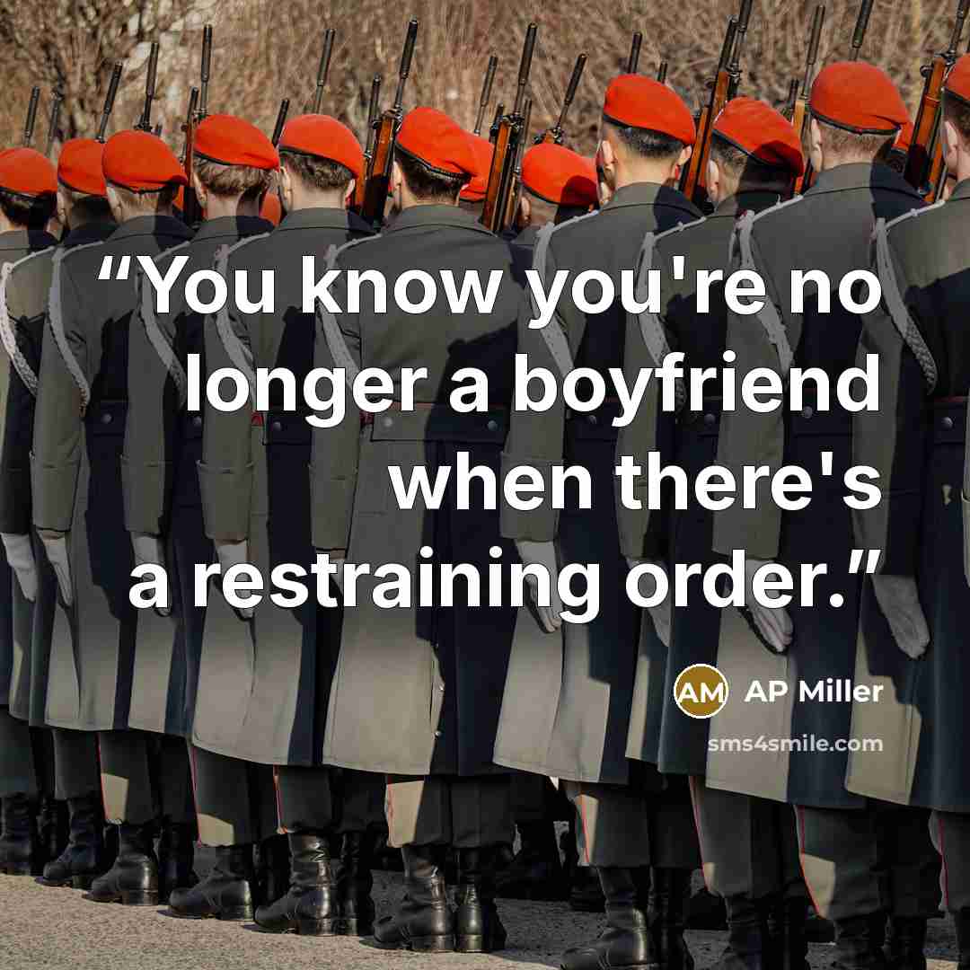 “You know you're no longer a boyfriend when there's a restraining order.” quote by AP Miller