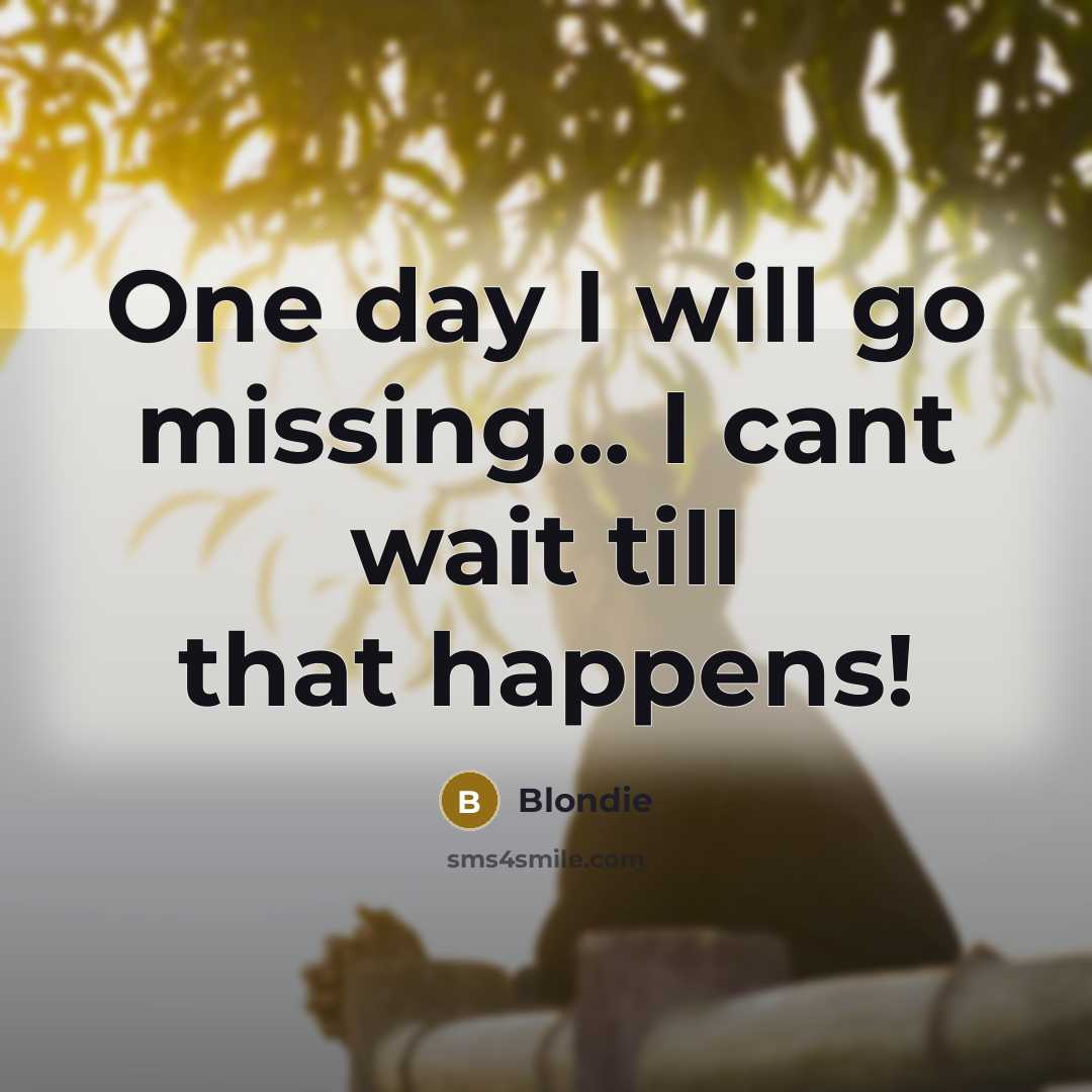 “One day I will go missing... I cant wait till that happens!” quote by Blondie