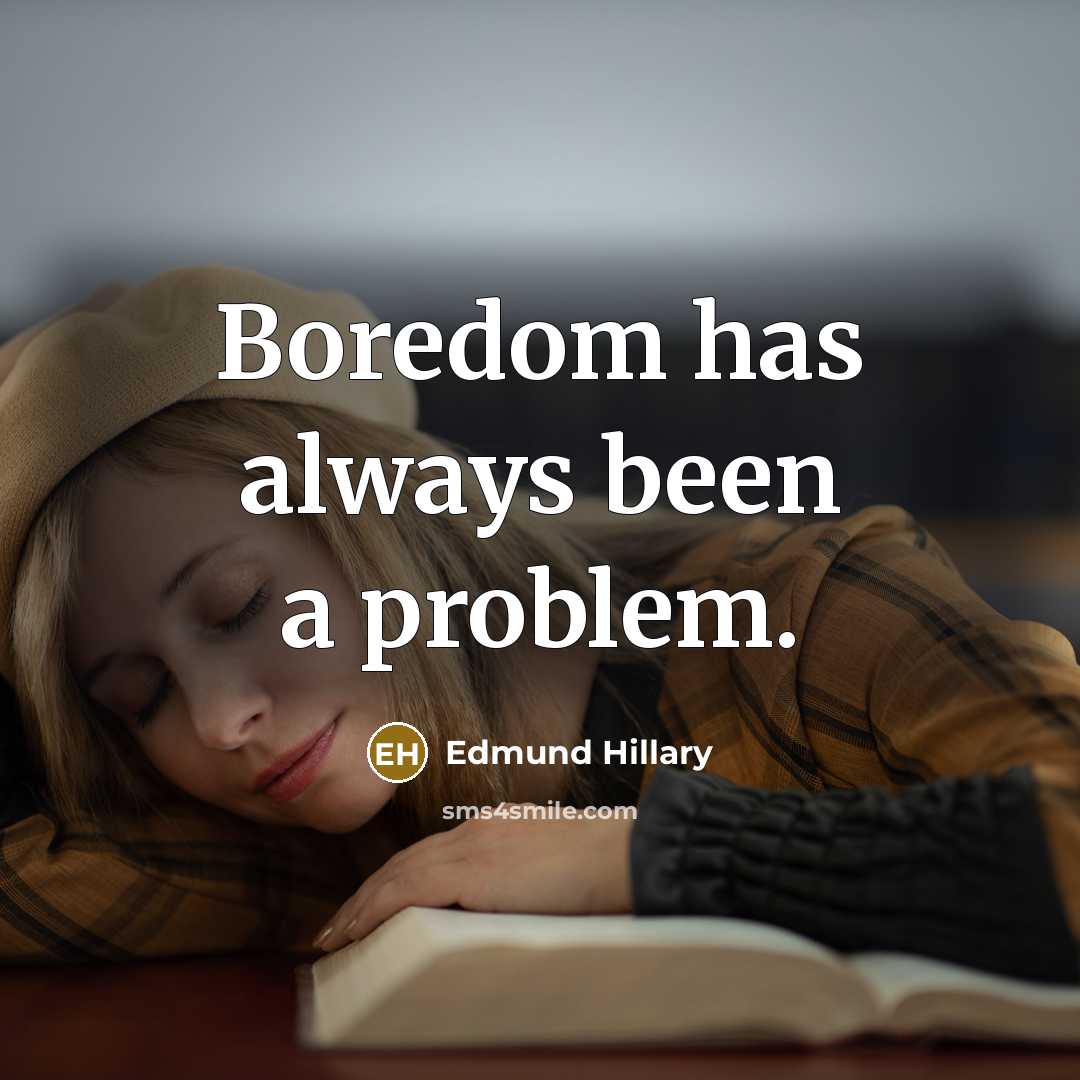 “Boredom has always been a problem.” quote by Edmund Hillary