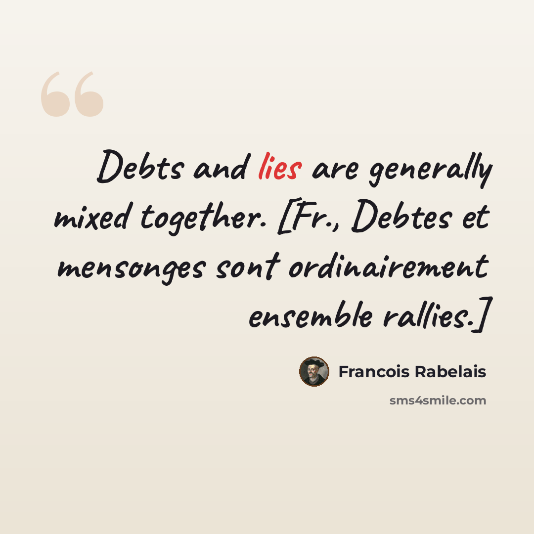 “Debts and lies are generally mixed together. [Fr., Debtes et mensonges sont ordinairement ensemble rallies.]” quote by Francois Rabelais