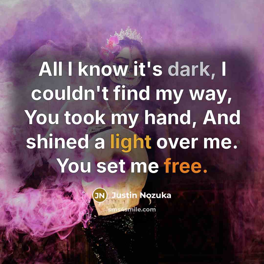 “All I know it's dark, I couldn't find my way, You took my hand, And shined a light over me. You set me free.” quote by Justin Nozuka