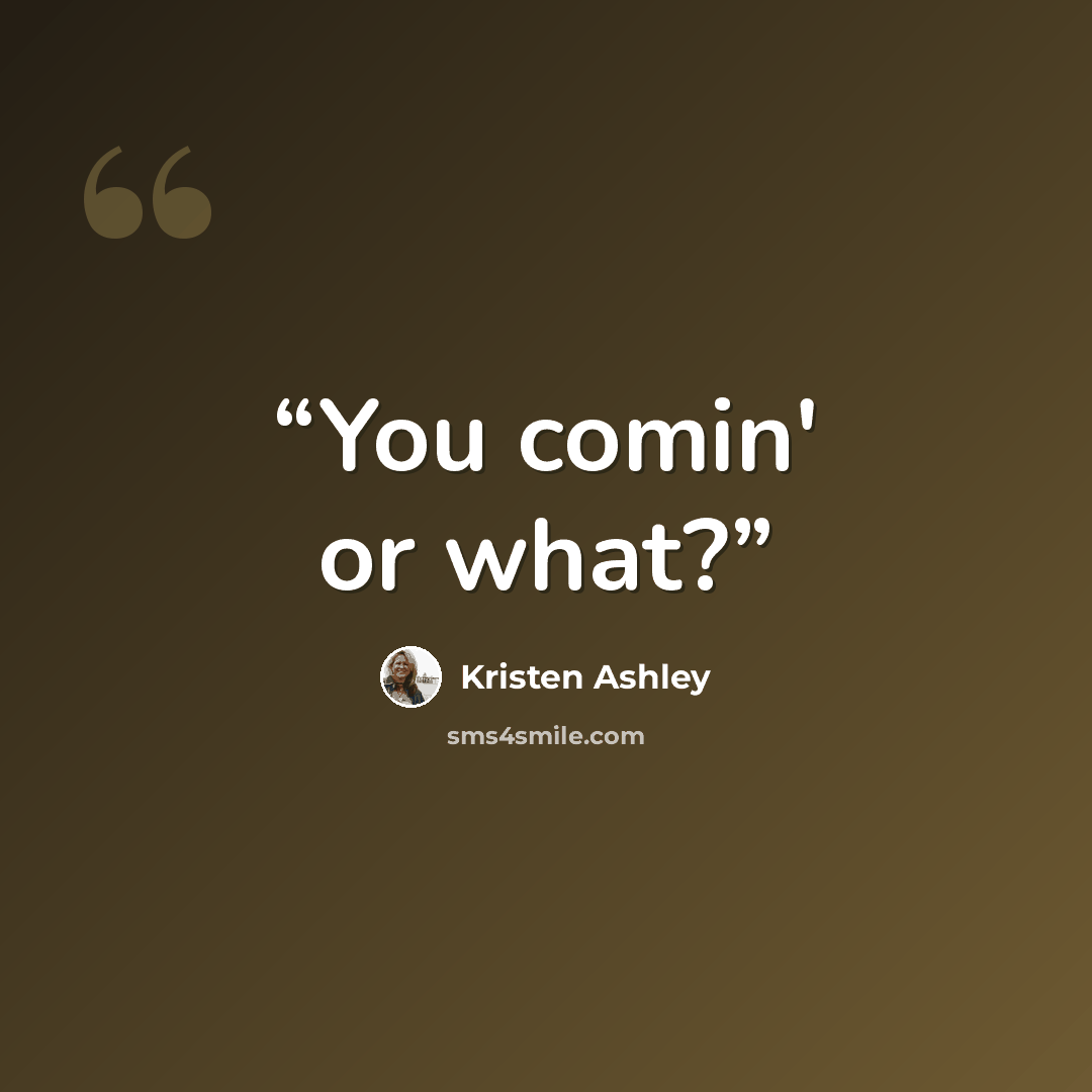 “You comin' or what?” quote by Kristen Ashley