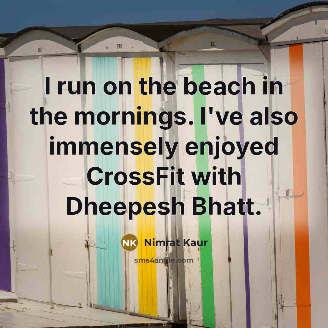“I run on the beach in the mornings. I've also immensely enjoyed CrossFit with Dheepesh Bhatt.” quote by Nimrat Kaur