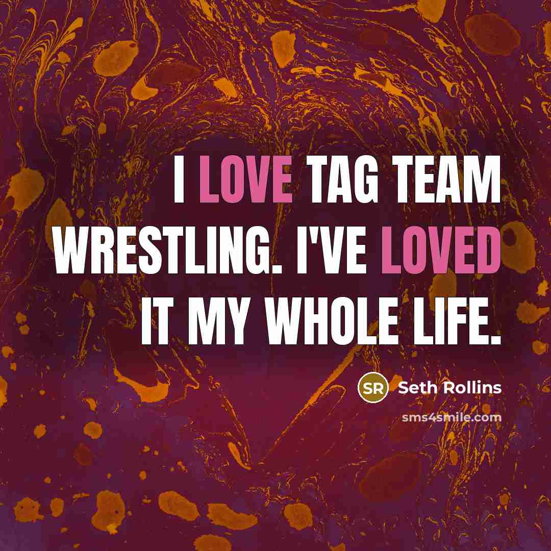 “I love tag team wrestling. I've loved it my whole life.” quote by Seth Rollins