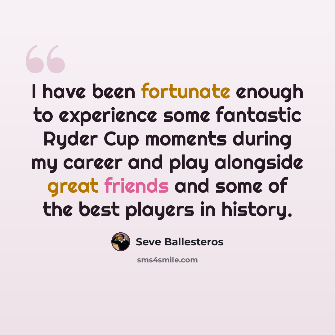 “I have been fortunate enough to experience some fantastic Ryder Cup moments during my career and play alongside great friends and some of the best players in history.” quote by Seve Ballesteros