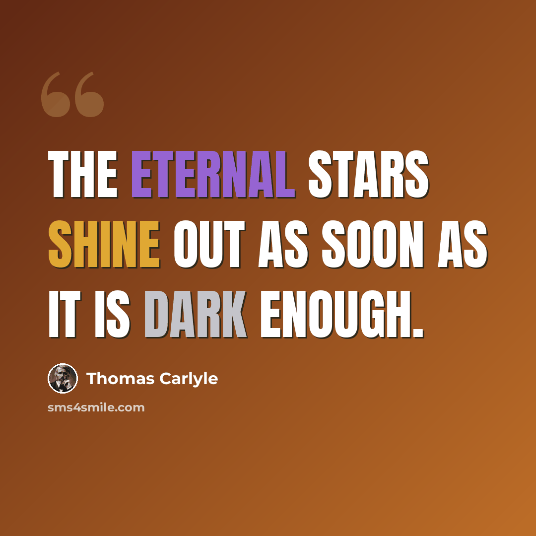 “The eternal stars shine out as soon as it is dark enough.” quote by Thomas Carlyle