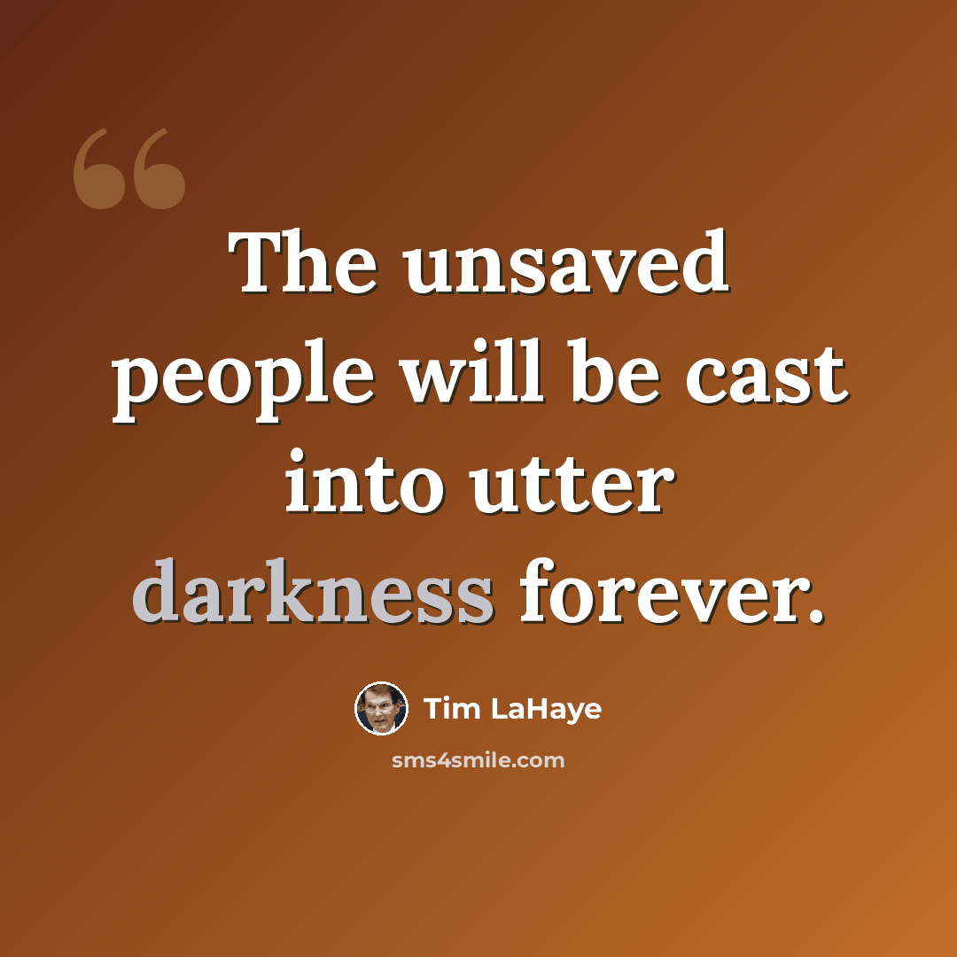 “The unsaved people will be cast into utter darkness forever.” quote by Tim LaHaye