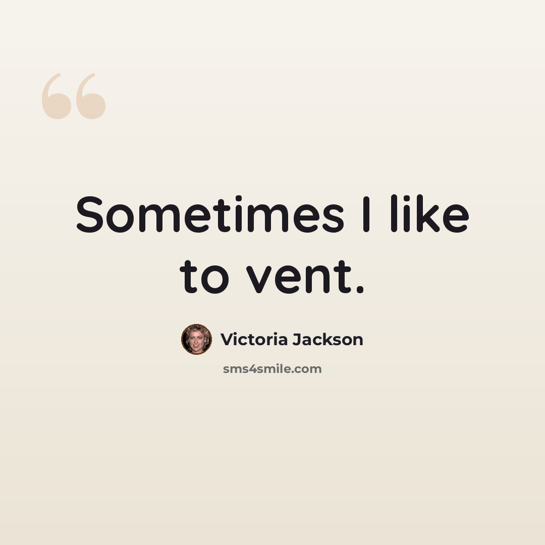 “Sometimes I like to vent.” quote by Victoria Jackson
