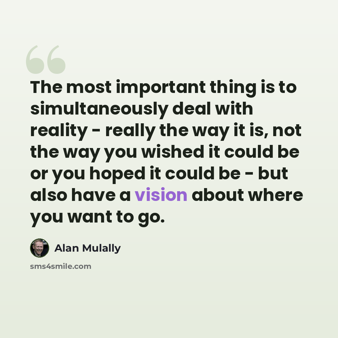 “The most important thing is to simultaneously deal with reality - really the way it is, not the way you wished it could be or you hoped it could be - but also have a vision about where you want to go.” quote by Alan Mulally