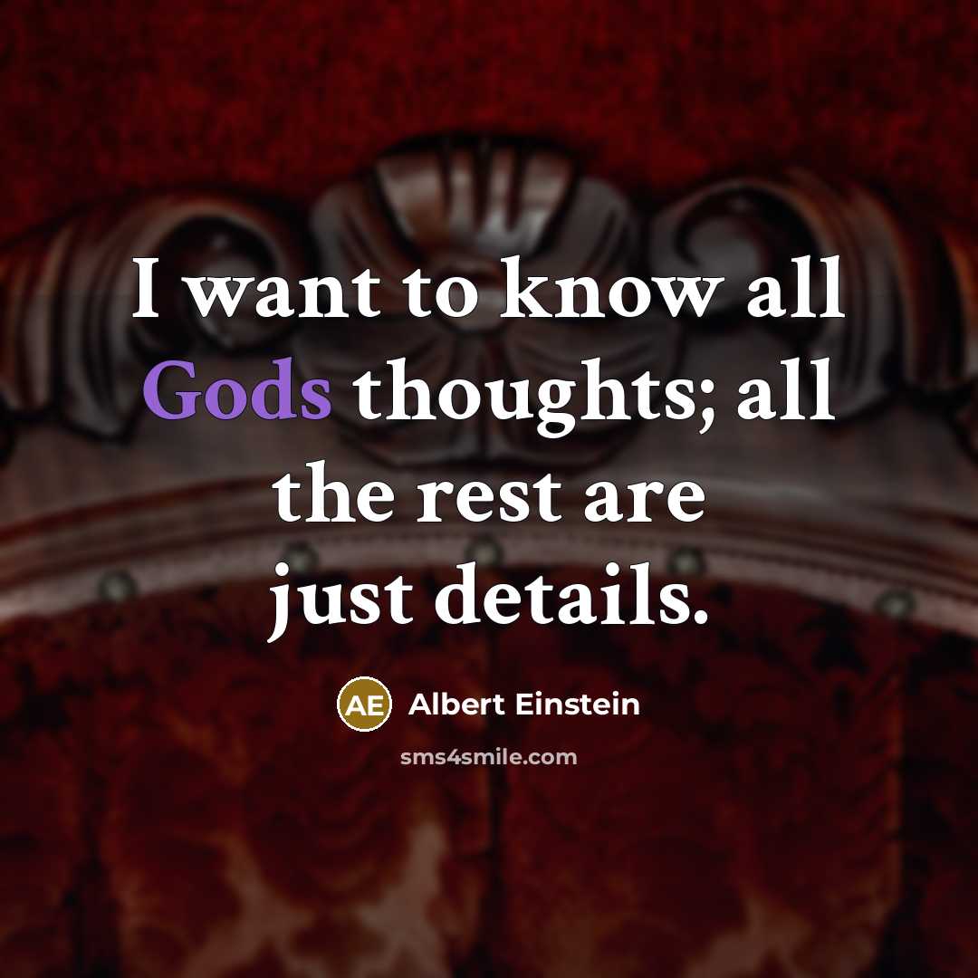 “I want to know all Gods thoughts; all the rest are just details.” quote by Albert Einstein