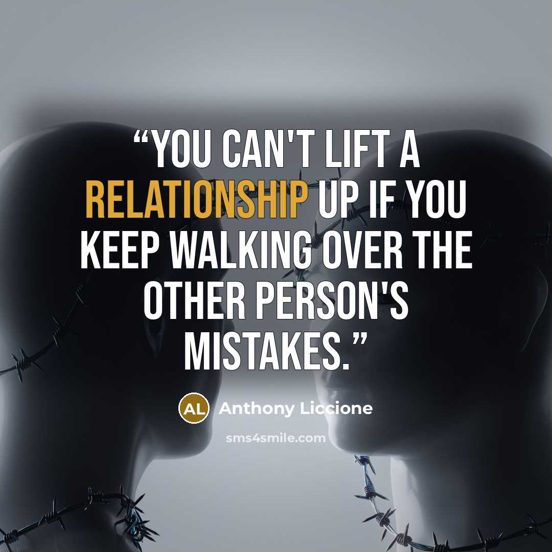 “You can't lift a relationship up if you keep walking over the other person's mistakes.” quote by Anthony Liccione