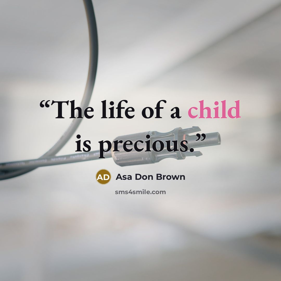“The life of a child is precious.” quote by Asa Don Brown
