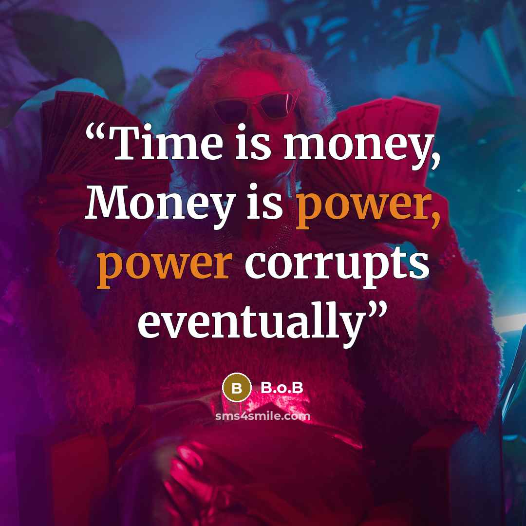“Time is money, Money is power, power corrupts eventually” quote by B.O.B