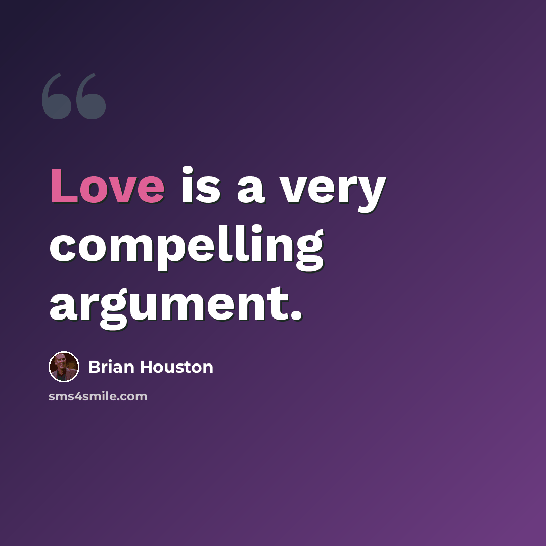 “Love is a very compelling argument.” quote by Brian Houston