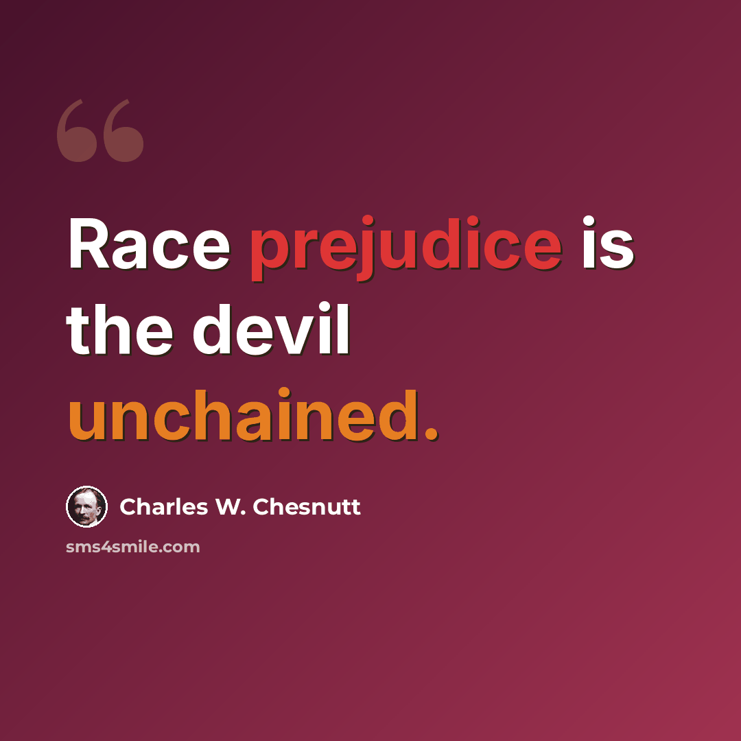 “Race prejudice is the devil unchained.” quote by Charles W. Chesnutt