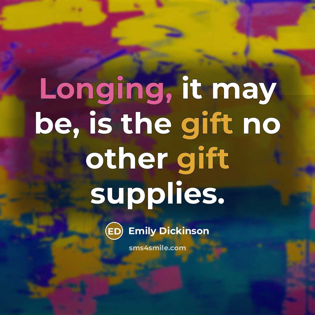 “Longing, it may be, is the gift no other gift supplies.” quote by Emily Dickinson