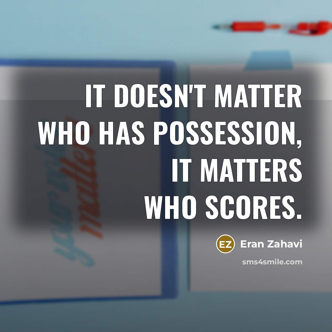 “It doesn't matter who has possession, it matters who scores.” quote by Eran Zahavi
