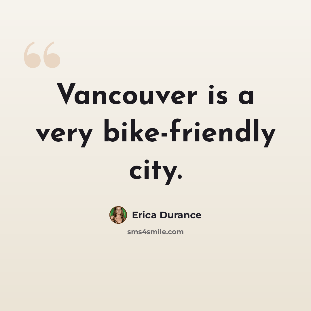 “Vancouver is a very bike-friendly city.” quote by Erica Durance