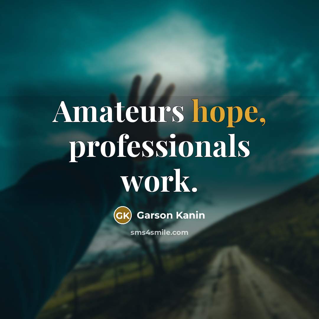 “Amateurs hope, professionals work.” quote by Garson Kanin
