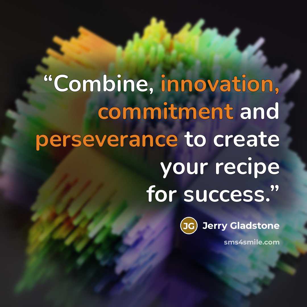 “Combine, innovation, commitment and perseverance to create your recipe for success.” quote by Jerry Gladstone