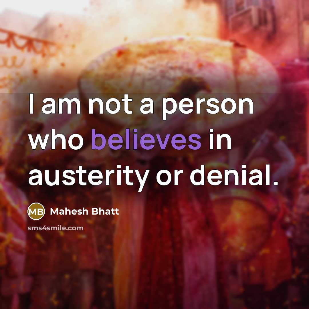 “I am not a person who believes in austerity or denial.” quote by Mahesh Bhatt