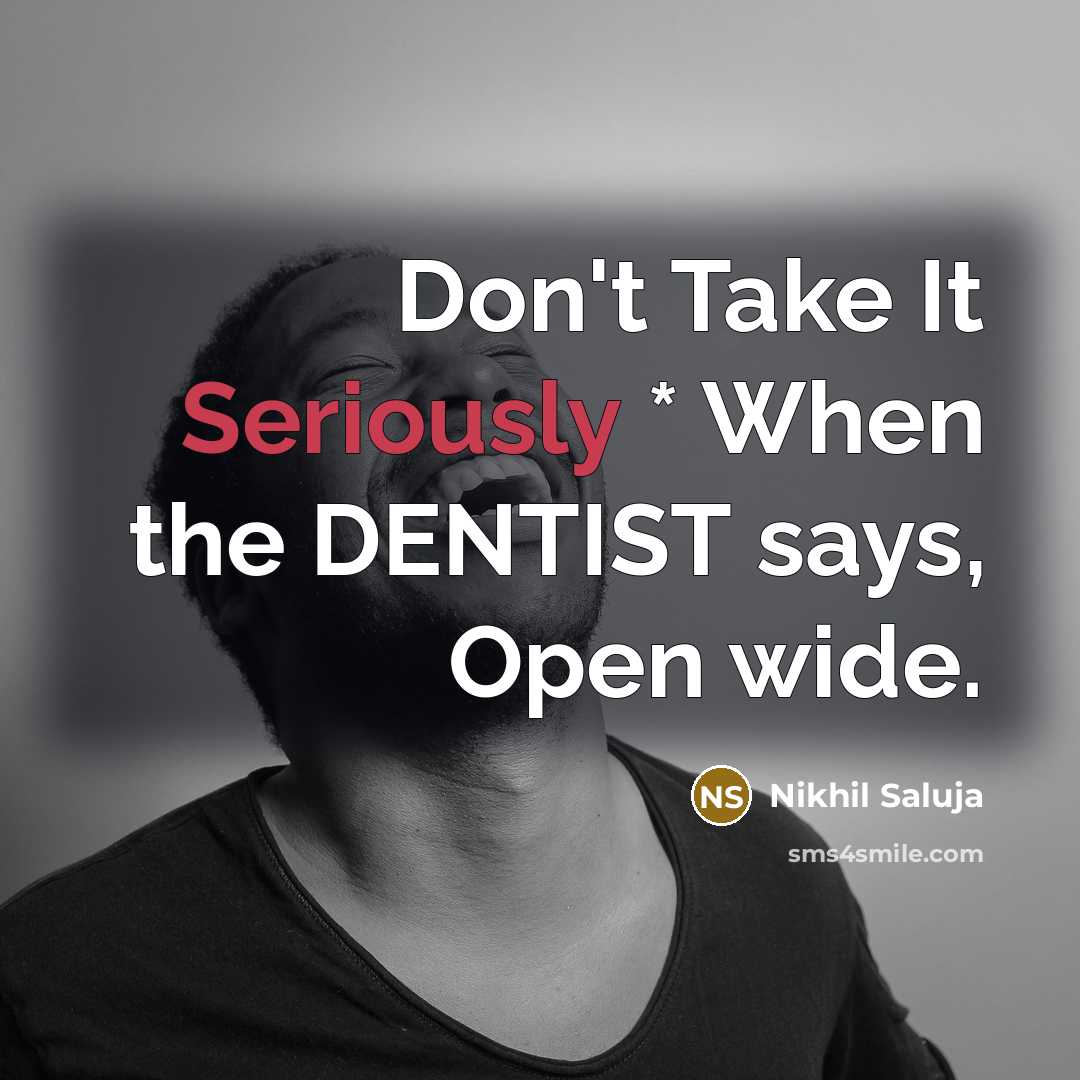 “Don't Take It Seriously * When the DENTIST says, Open wide.” quote by Nikhil Saluja