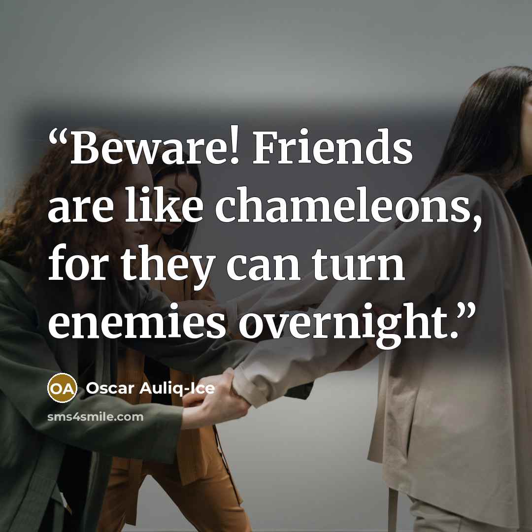 “Beware! Friends are like chameleons, for they can turn enemies overnight.” quote by Oscar Auliq-Ice