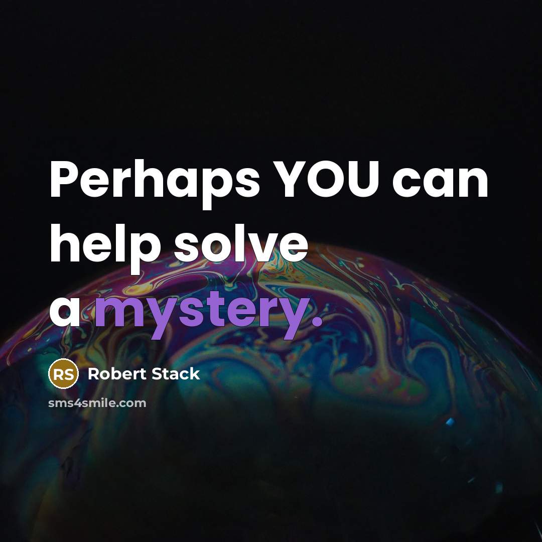 “Perhaps YOU can help solve a mystery.” quote by Robert Stack