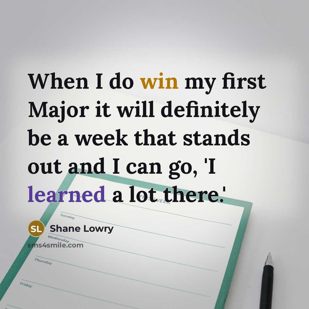 “When I do win my first Major it will definitely be a week that stands out and I can go, 'I learned a lot there.'” quote by Shane Lowry