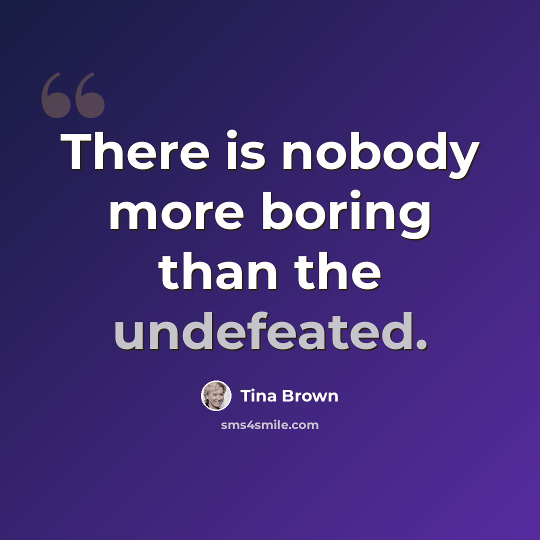“There is nobody more boring than the undefeated.” quote by Tina Brown