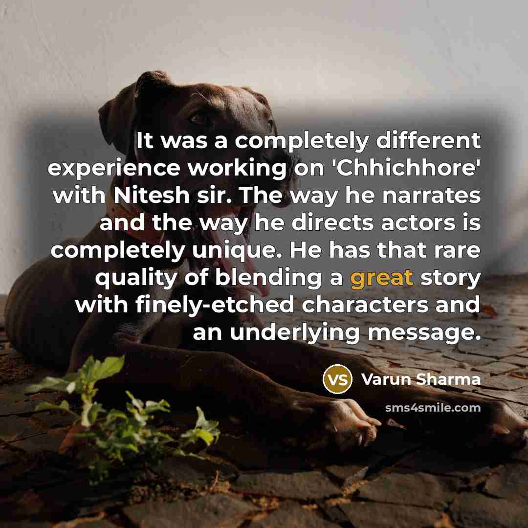 “It was a completely different experience working on 'Chhichhore' with Nitesh sir. The way he narrates and the way he directs actors is completely unique. He has that rare quality of blending a great story with finely-etched characters and an underlying message.” quote by Varun Sharma