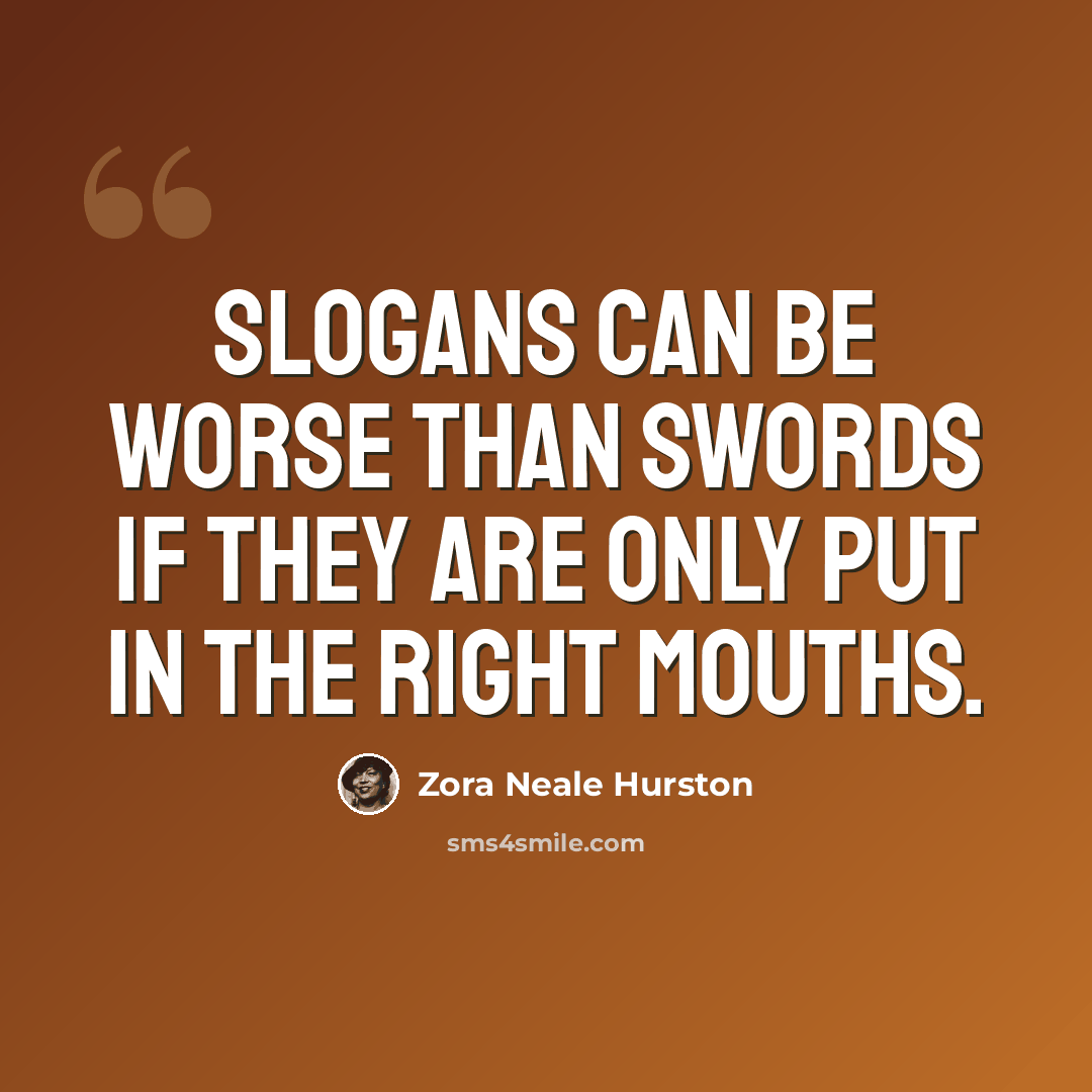 “Slogans can be worse than swords if they are only put in the right mouths.” quote by Zora Neale Hurston