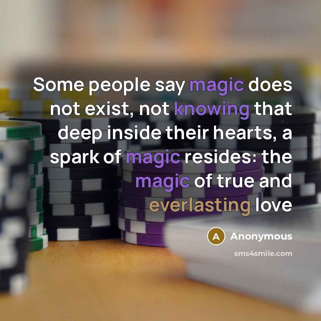 “Some people say magic does not exist, not knowing that deep inside their hearts, a spark of magic resides: the magic of true and everlasting love” quote by Anonymous