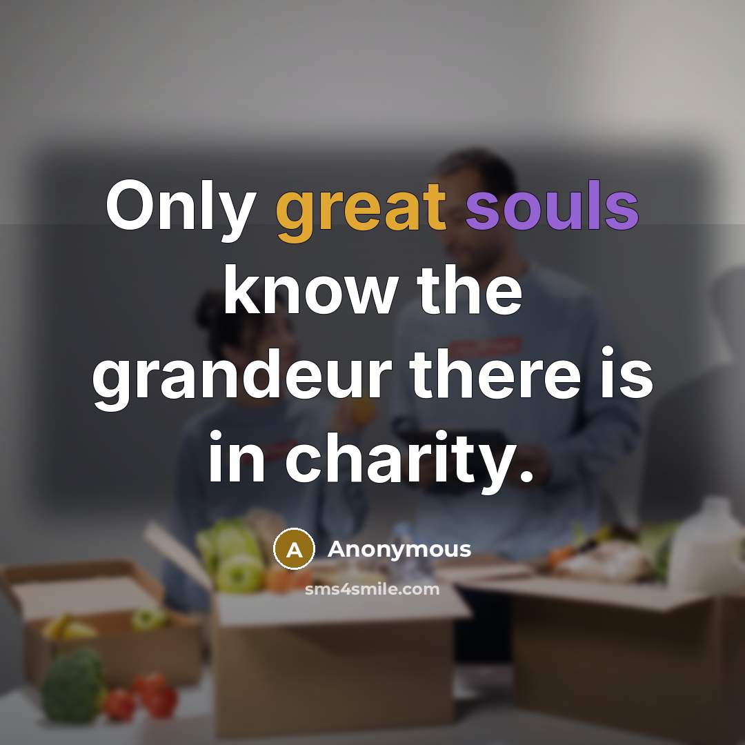 “Only great souls know the grandeur there is in charity.” quote by Anonymous