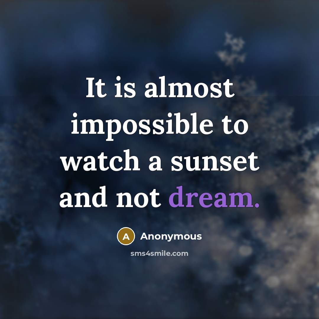 “It is almost impossible to watch a sunset and not dream.” quote by Anonymous