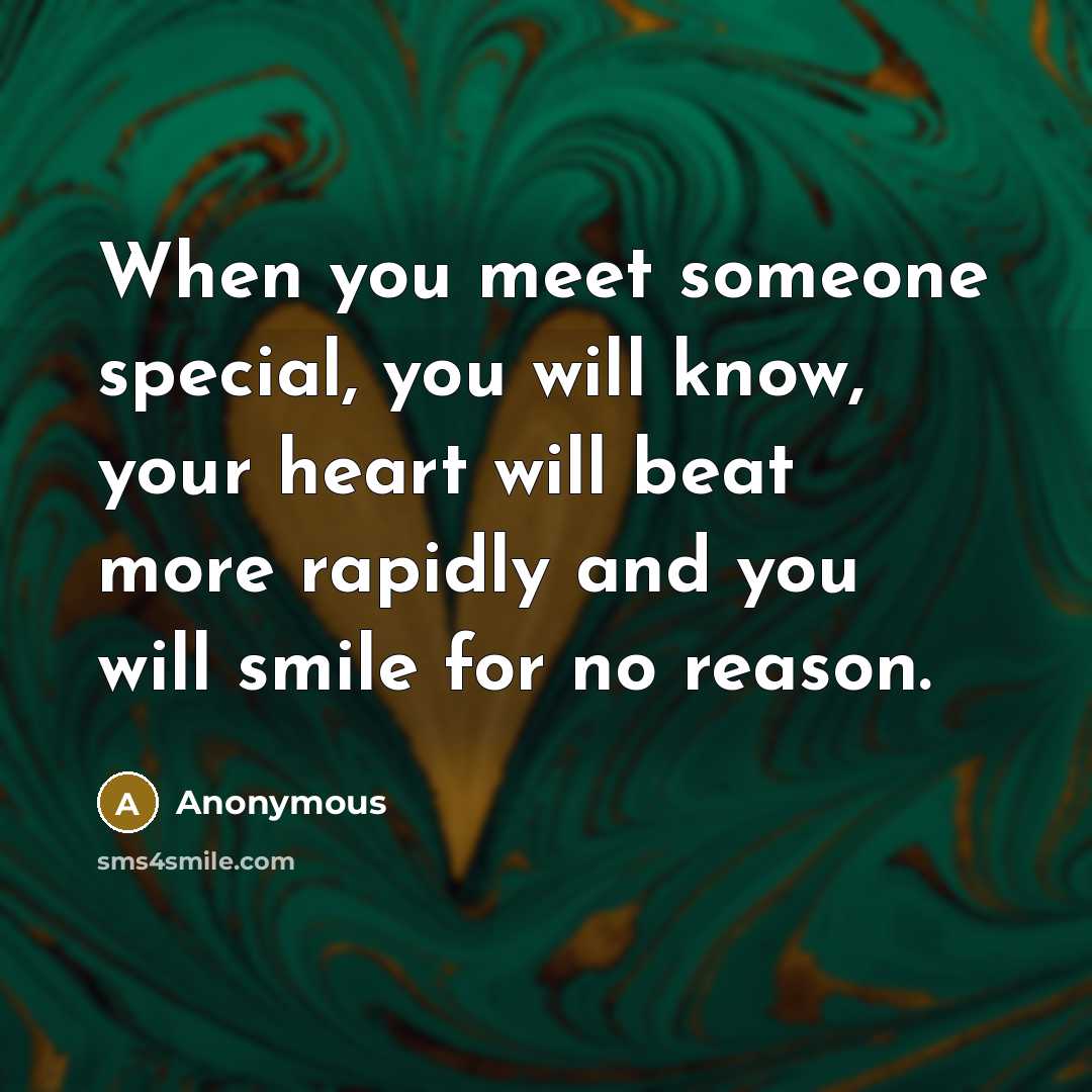 “When you meet someone special, you will know, your heart will beat more rapidly and you will smile for no reason.” quote by Anonymous