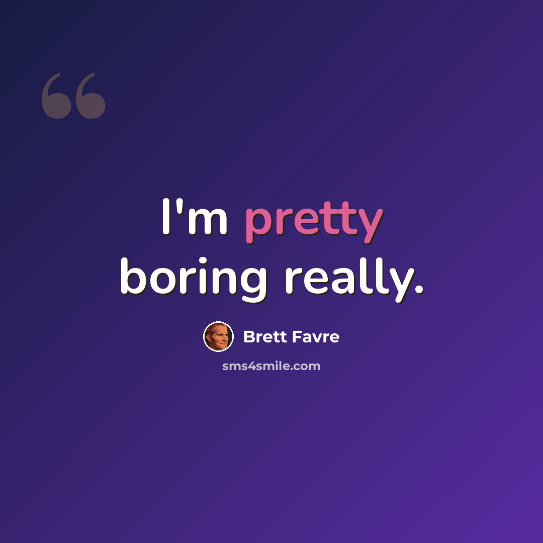 “I'm pretty boring really.” quote by Brett Favre