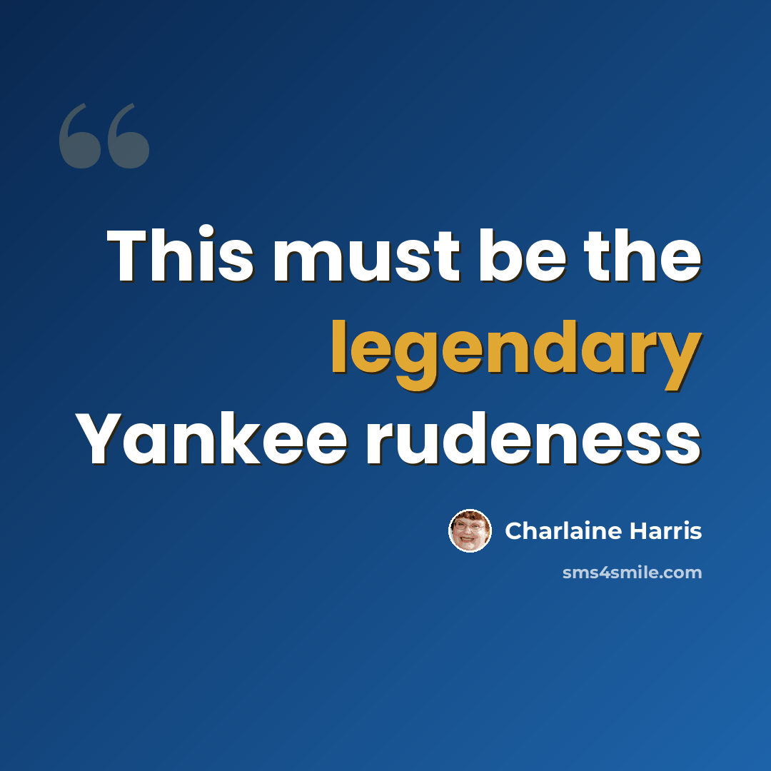 “This must be the legendary Yankee rudeness” quote by Charlaine Harris