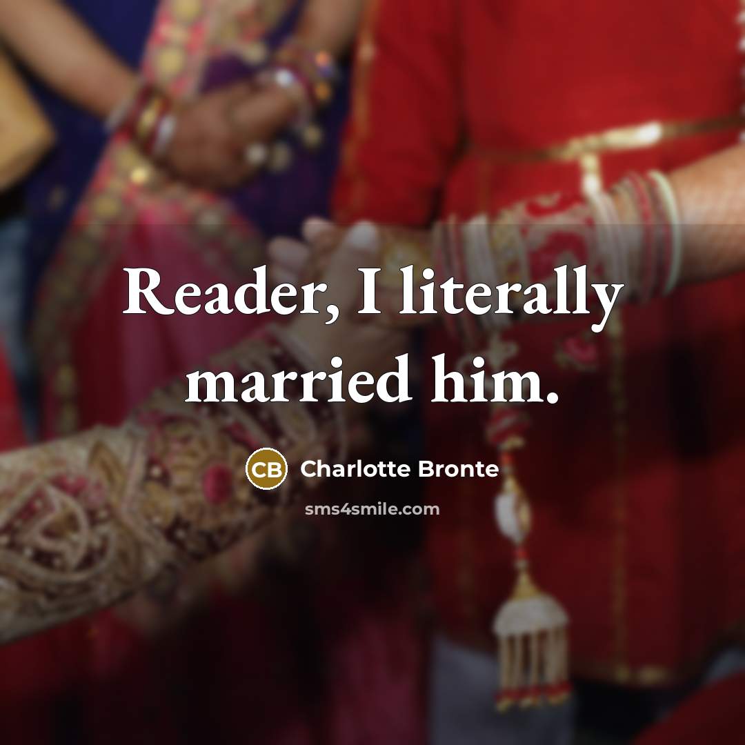 “Reader, I literally married him.” quote by Charlotte Bronte
