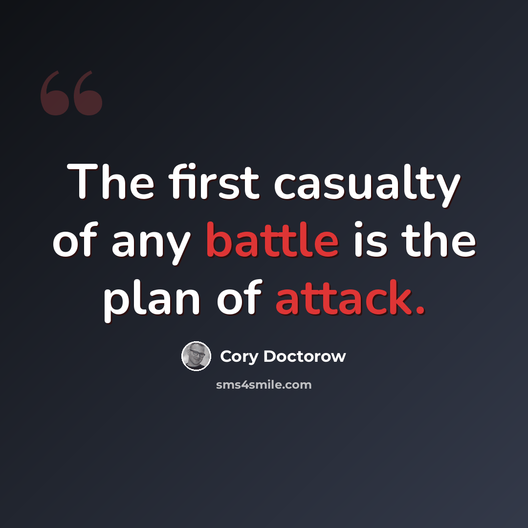 “The first casualty of any battle is the plan of attack.” quote by Cory Doctorow