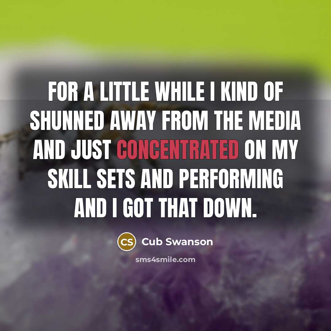 “For a little while I kind of shunned away from the media and just concentrated on my skill sets and performing and I got that down.” quote by Cub Swanson