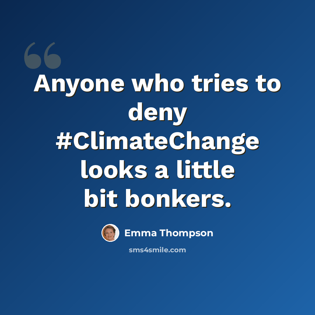“Anyone who tries to deny #ClimateChange looks a little bit bonkers.” quote by Emma Thompson