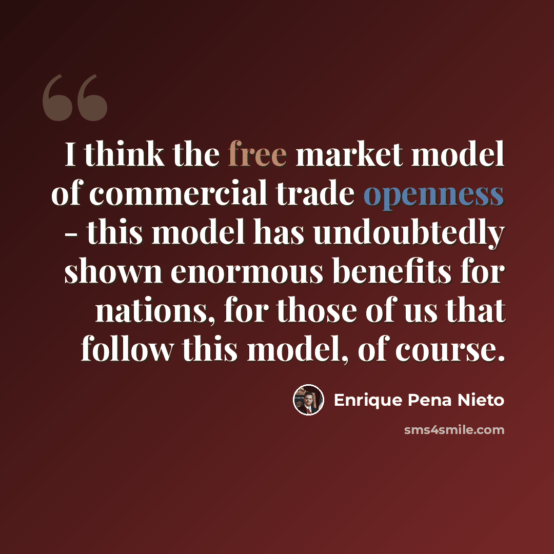 “I think the free market model of commercial trade openness - this model has undoubtedly shown enormous benefits for nations, for those of us that follow this model, of course.” quote by Enrique Pena Nieto