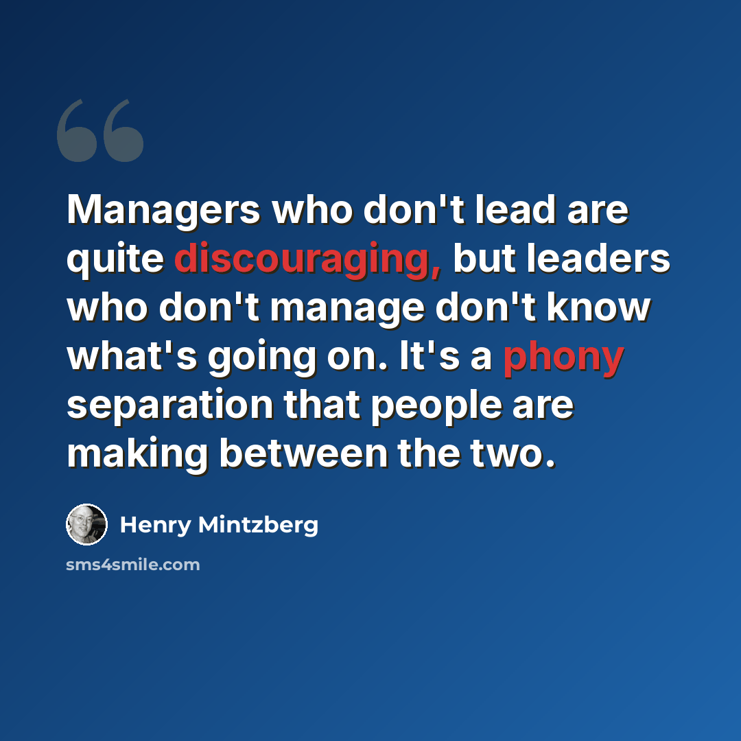 “Managers who don't lead are quite discouraging, but leaders who don't manage don't know what's going on. It's a phony separation that people are making between the two.” quote by Henry Mintzberg