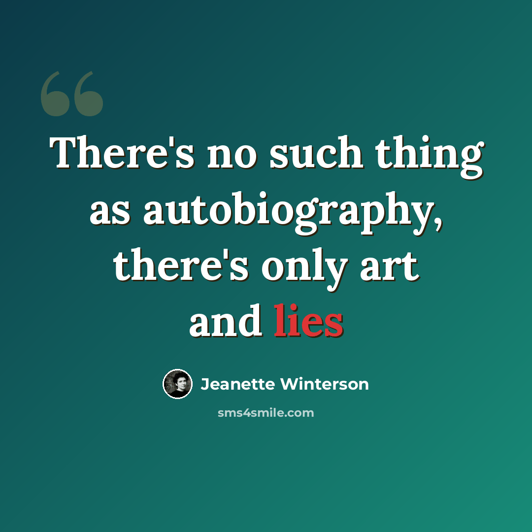 “There's no such thing as autobiography, there's only art and lies” quote by Jeanette Winterson