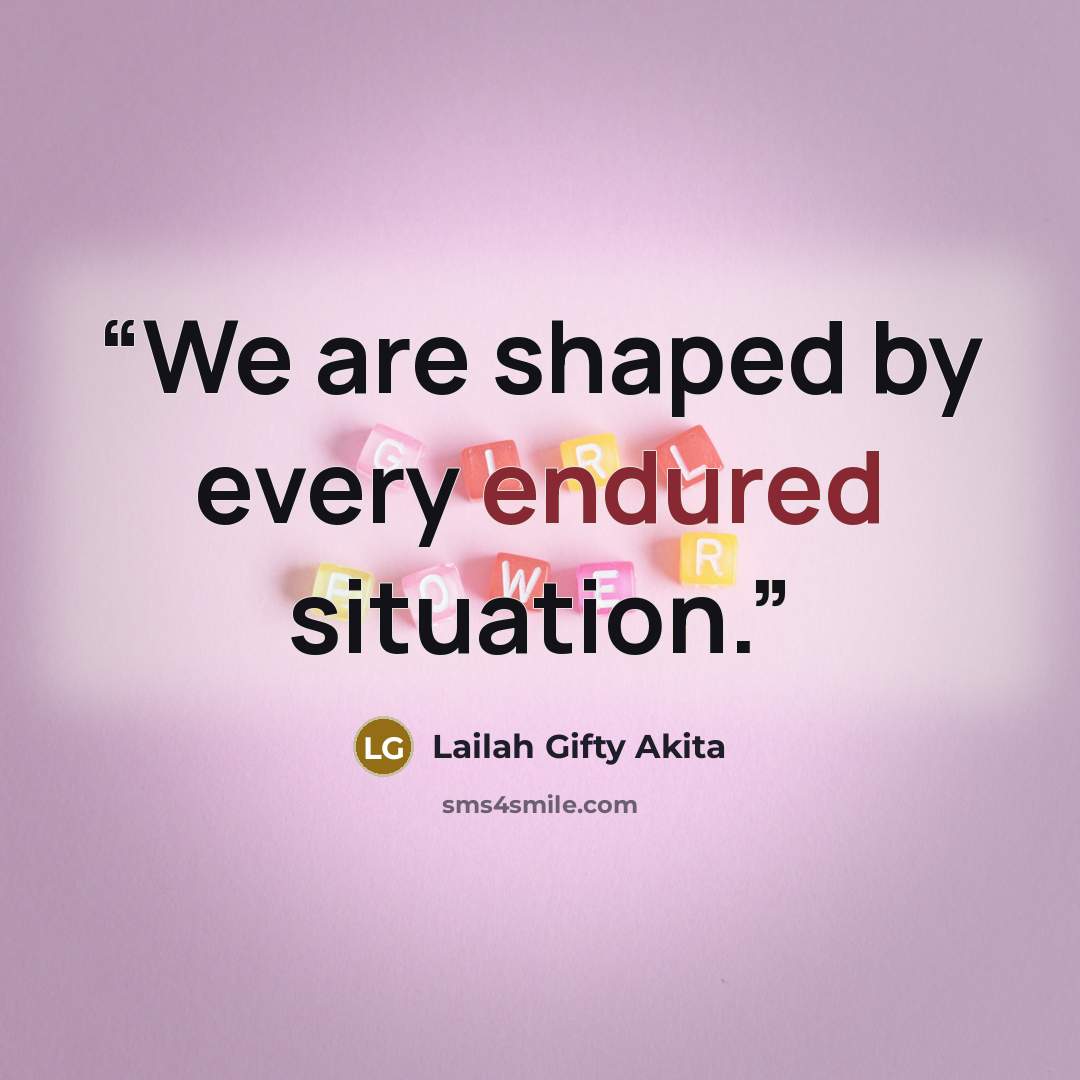 “We are shaped by every endured situation.” quote by Lailah Gifty Akita