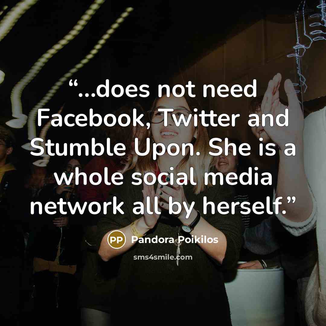 “…does not need Facebook, Twitter and Stumble Upon. She is a whole social media network all by herself.” quote by Pandora Poikilos