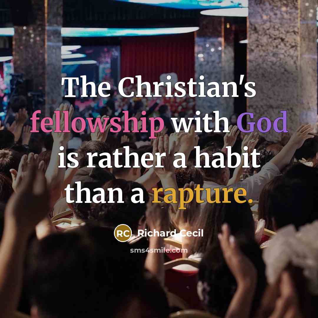 “The Christian's fellowship with God is rather a habit than a rapture.” quote by Richard Cecil