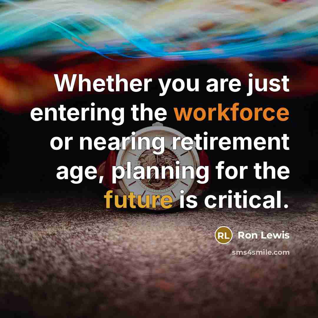 “Whether you are just entering the workforce or nearing retirement age, planning for the future is critical.” quote by Ron Lewis